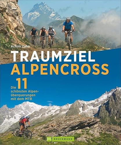 Traumziel Alpencross: Die 11 schönsten Alpenüberquerungen mit dem MTB: Die 11 schönsten Alpenüberquerungen mit dem Mountainbike