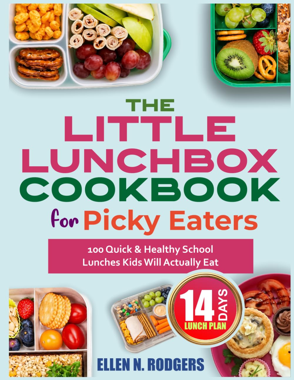 The Little Lunchbox Cookbook for Picky Eaters: 100 Quick & Healthy School Lunches Kids Will Actually Eat