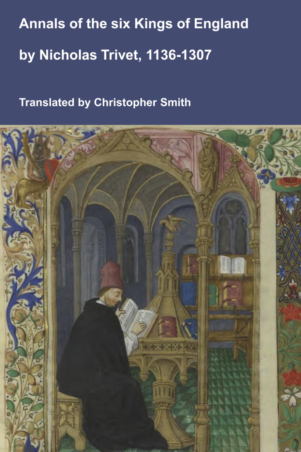 Annals of the six Kings of England by Nicholas Trivet, 1136-1307: Kings Stephen, Henry II, Richard I, John, Henry II and Edward I (Medieval Texts Translated)