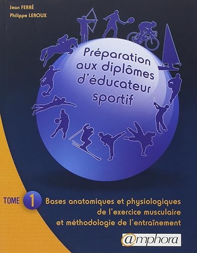 Préparation aux diplômes d'éducateur sportif: Tome 1, Bases anatomiques et physiologiques de l'exercice musculaire et méthodologie de l'entraînement