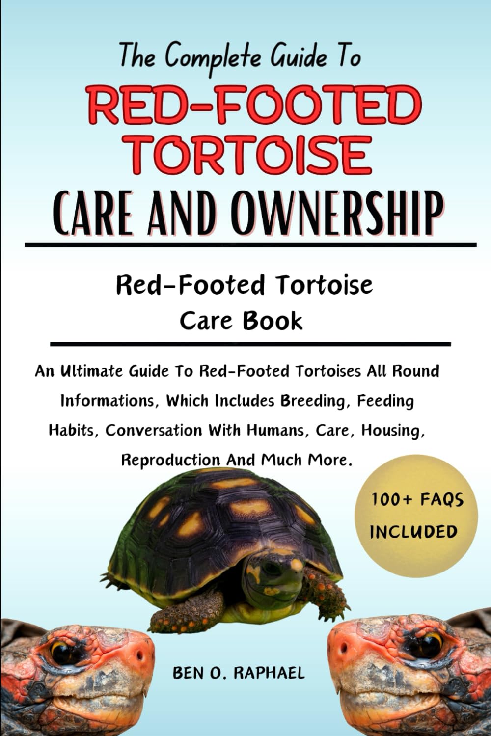 THE COMPLETE GUIDE TO RED-FOOTED TORTOISE CARE AND OWNERSHIP: An Ultimate Guide To Red-Footed Tortoises All Round Informations, Which Includes ...