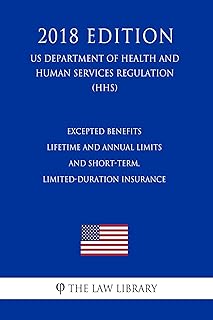 Excepted Benefits - Lifetime and Annual Limits - and Short-Term, Limited-Duration Insurance (US Department of Health and Human Services Regulation) (HHS) (2018 Edition)