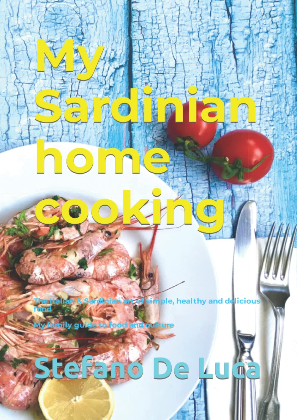 My Sardinian home cooking: The Italian & Sardinian art of simple, healthy and delicious food My family guide to food and culture