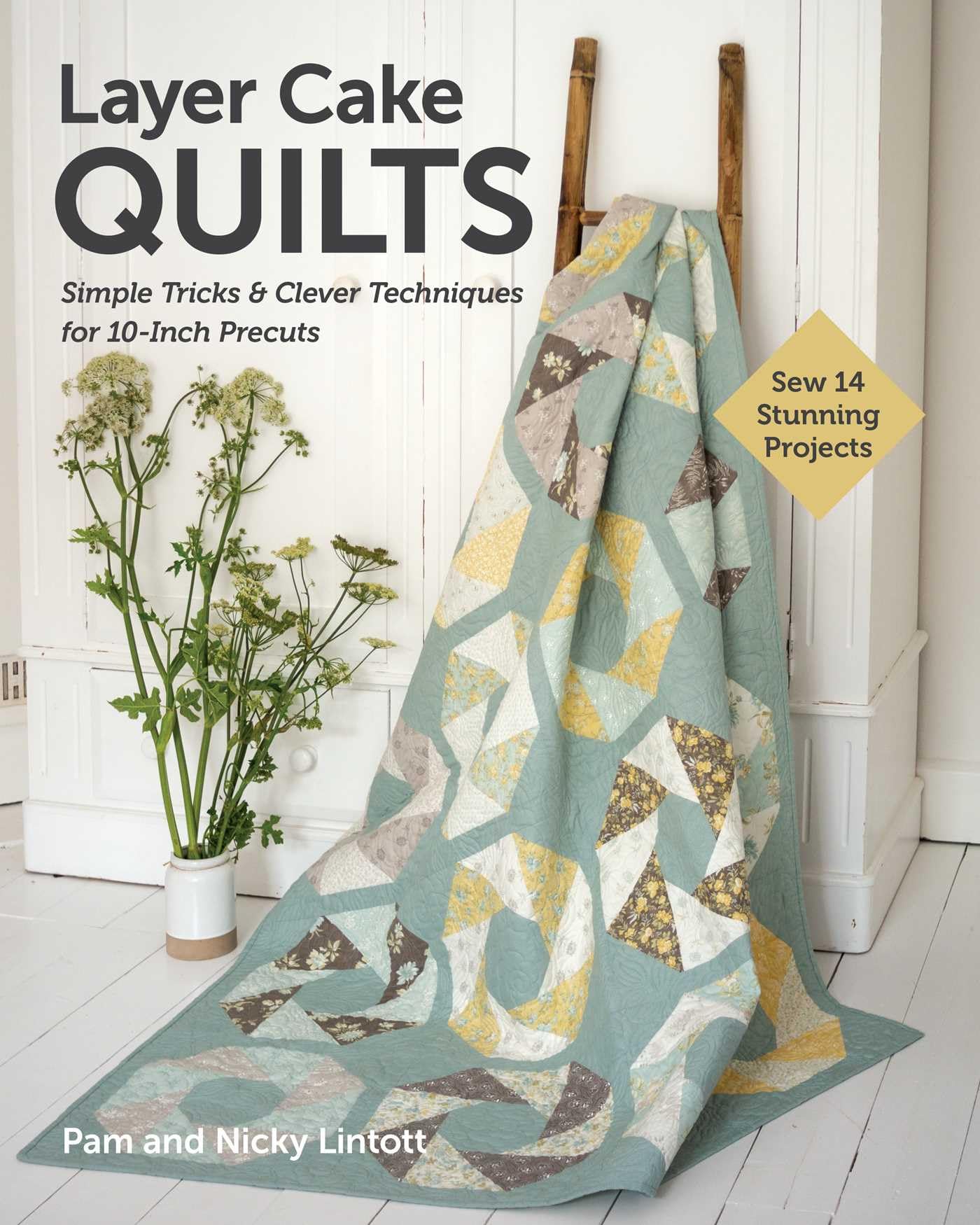 Layer Cake Quilts: Sew 14 Stunning Projects; Simple Tricks & Clever Techniques for 10-Inch Precuts