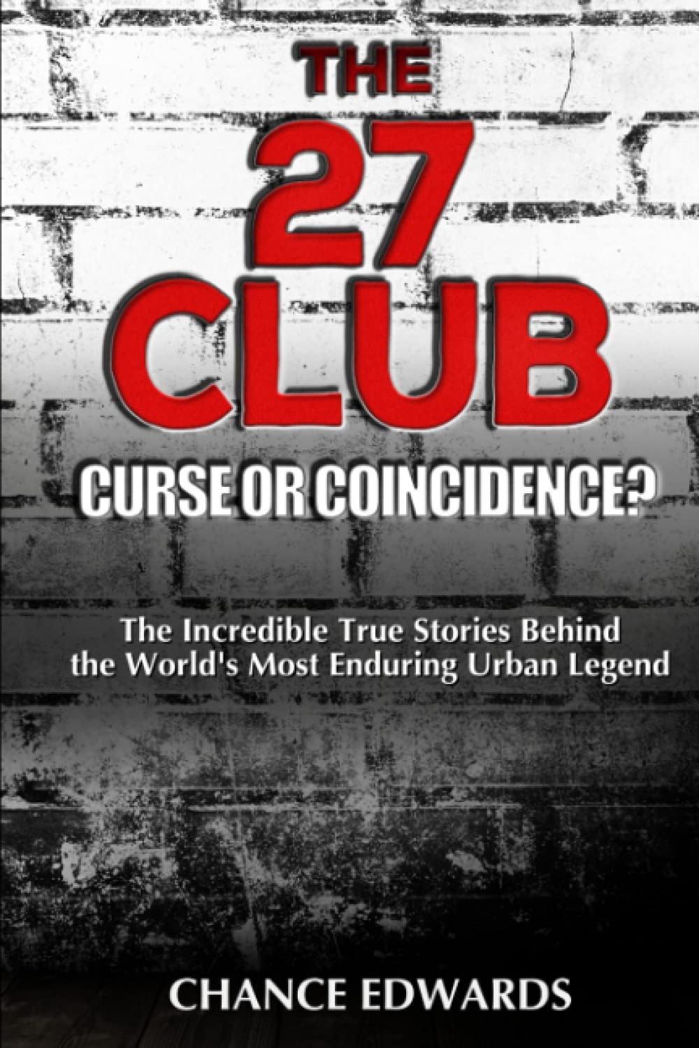 The 27 Club: Curse or Coincidence?: The Incredible True Stories Behind the World's Most Enduring Urban Legend