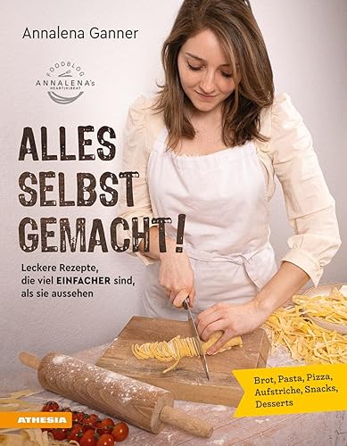 Alles selbst gemacht!: Leckere Rezepte, die viel einfacher sind, als sie aussehen: Brot, Pasta, Pizza, Aufstriche, Snacks, Desserts