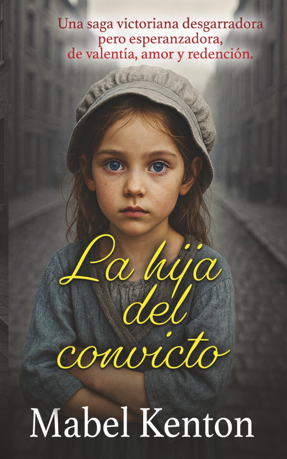 La hija del convicto: Una saga victoriana desgarradora pero esperanzadora, de valentía, amor y redención. (Romances Victorianos de Mabel Kenton)