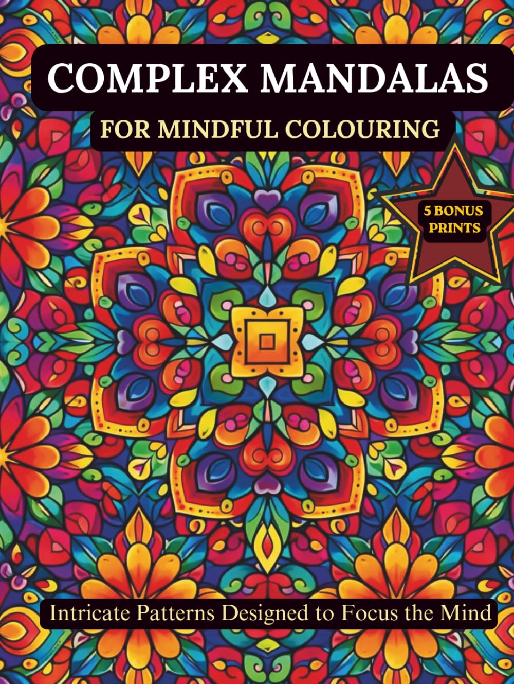 COMPLEX MANDALAS FOR MINDFUL COLOURING: INTRICATE PATTERNS DESIGNED TO FOCUS THE MIND