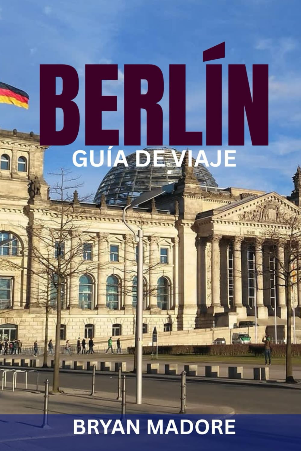 BERLÍN GUÍA DE VIAJE: Guía práctica para viajeros primerizos y experimentados: atracciones principales, consejos económicos, vida nocturna, cultura, gastronomía y secretos locales