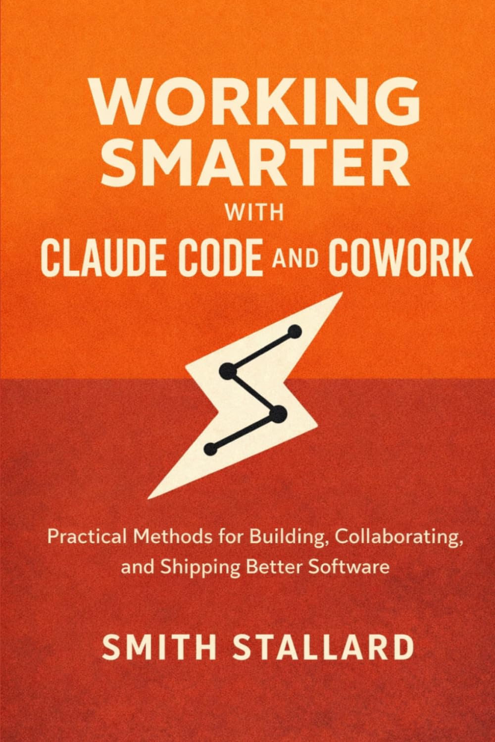Working Smarter with Claude Code and Cowork: Practical Methods for Building, Collaborating, and Shipping Better Software