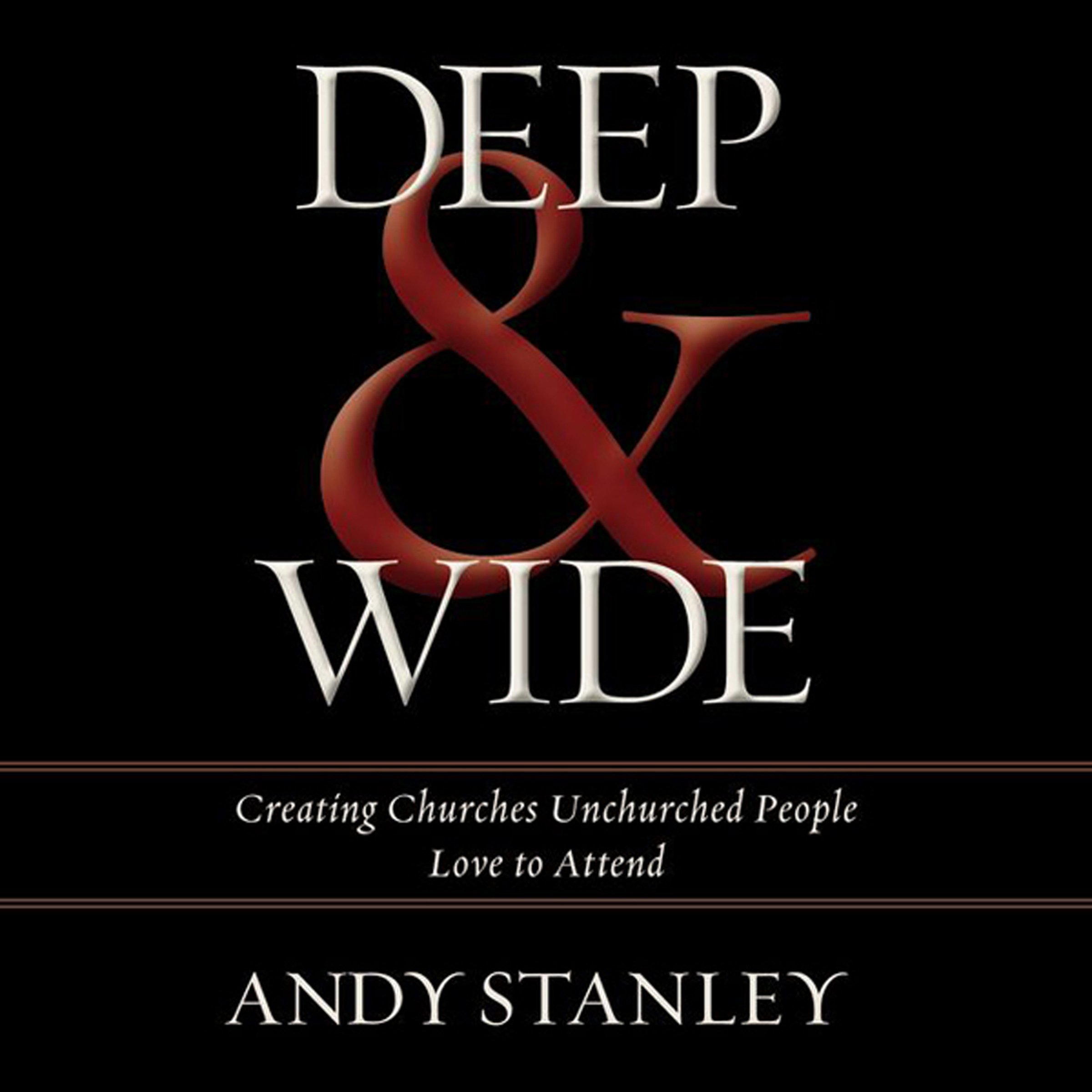 Deep and Wide: Creating Churches Unchurched People Love to Attend