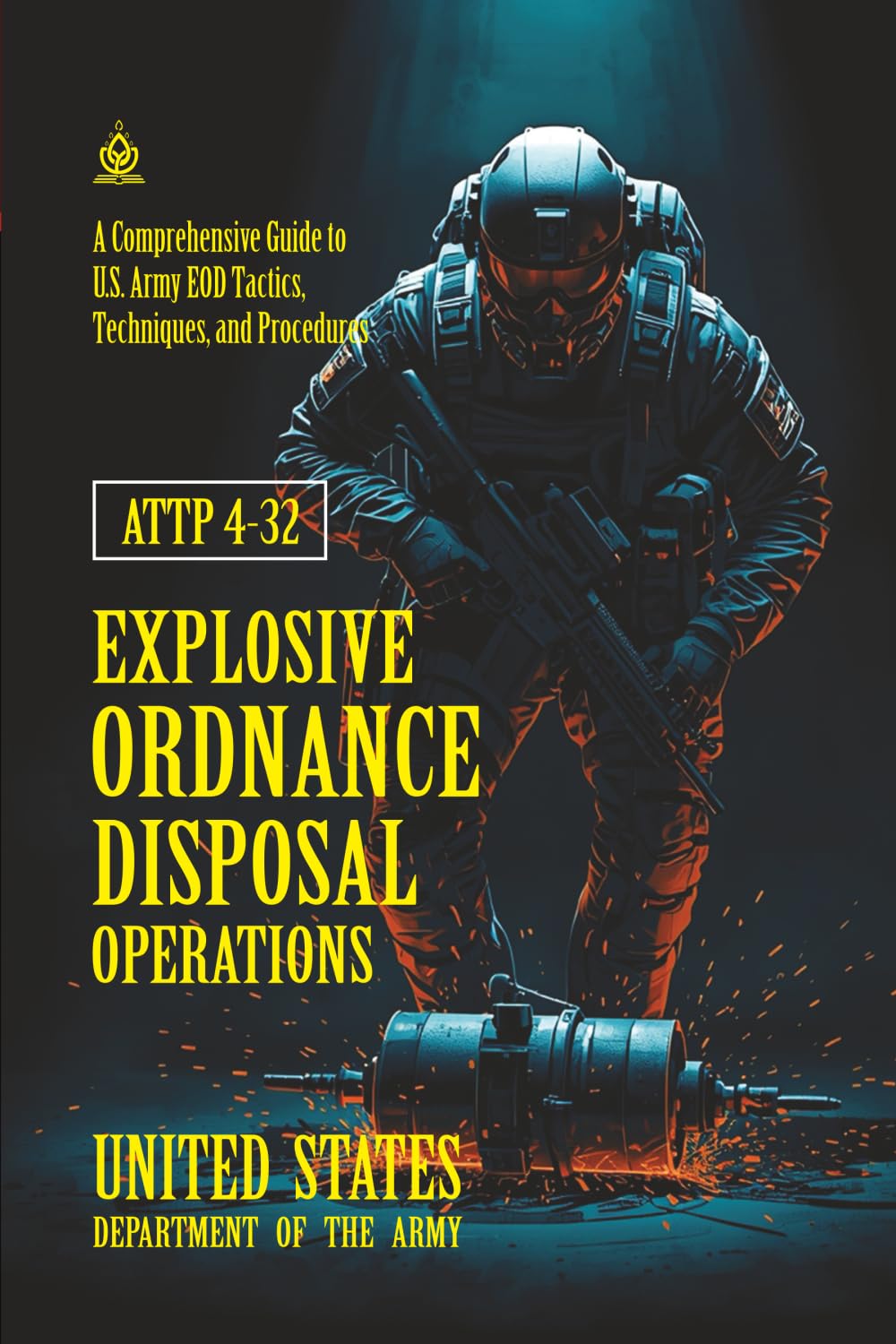 ATTP 4-32 Explosive Ordnance Disposal Operations: [Annotated] A Comprehensive Guide to U.S. Army EOD Tactics, Techniques, and Procedures