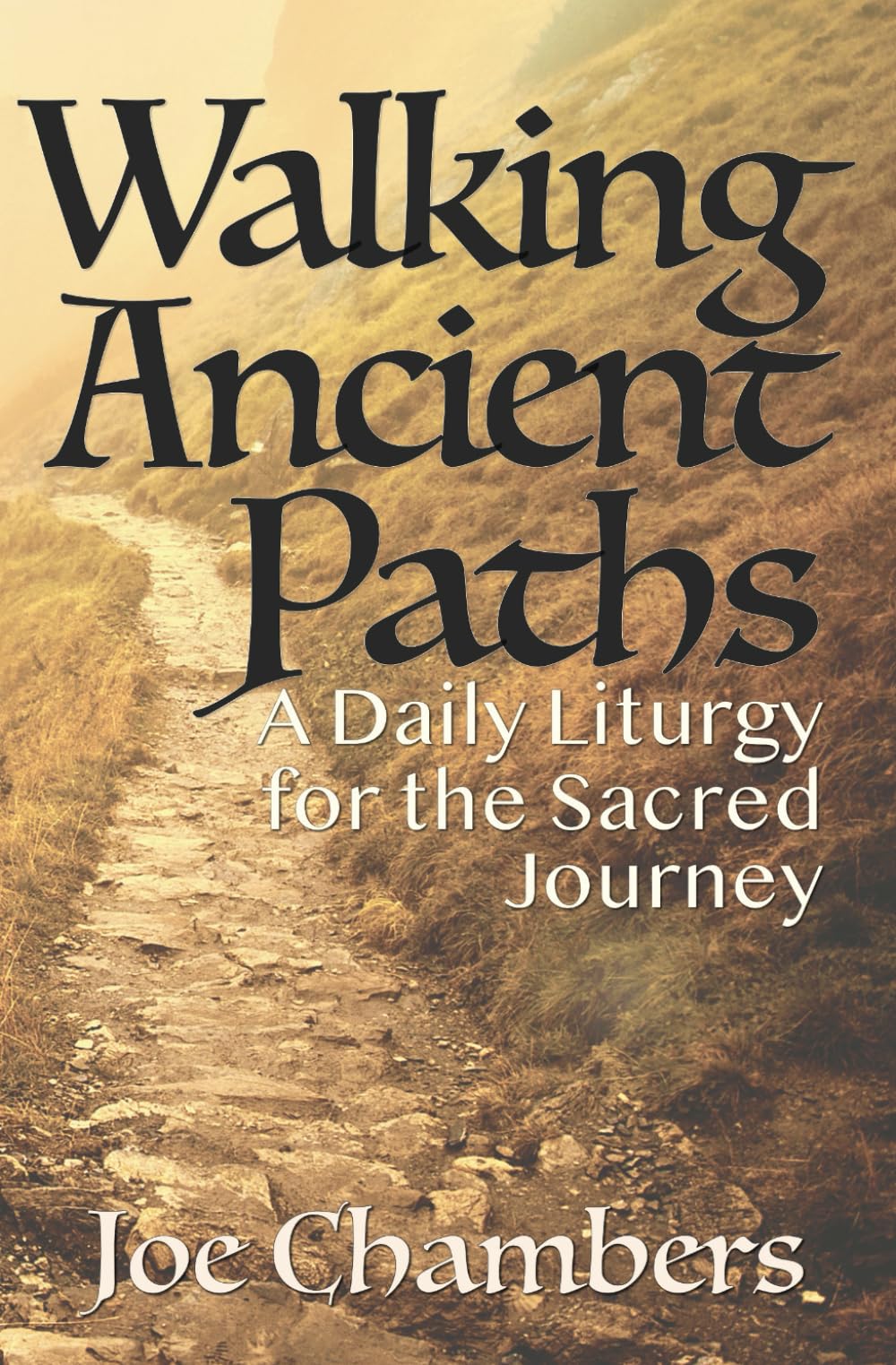 Walking Ancient Paths: A Daily Liturgy For The Sacred Journey