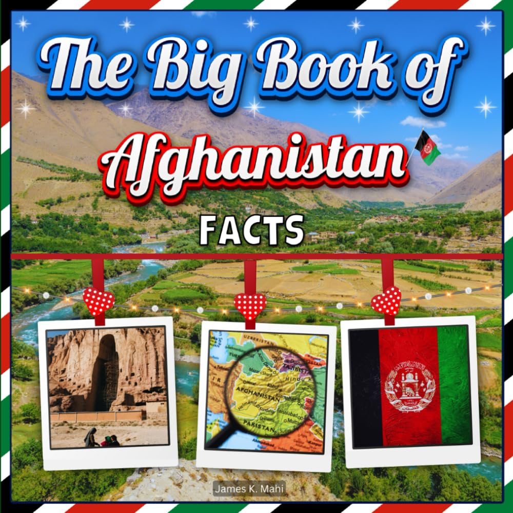 The Big Book of Afghanistan Facts: An Educational Country Travel Picture Book for Kids about History, Destination Places, Animals, and Many More