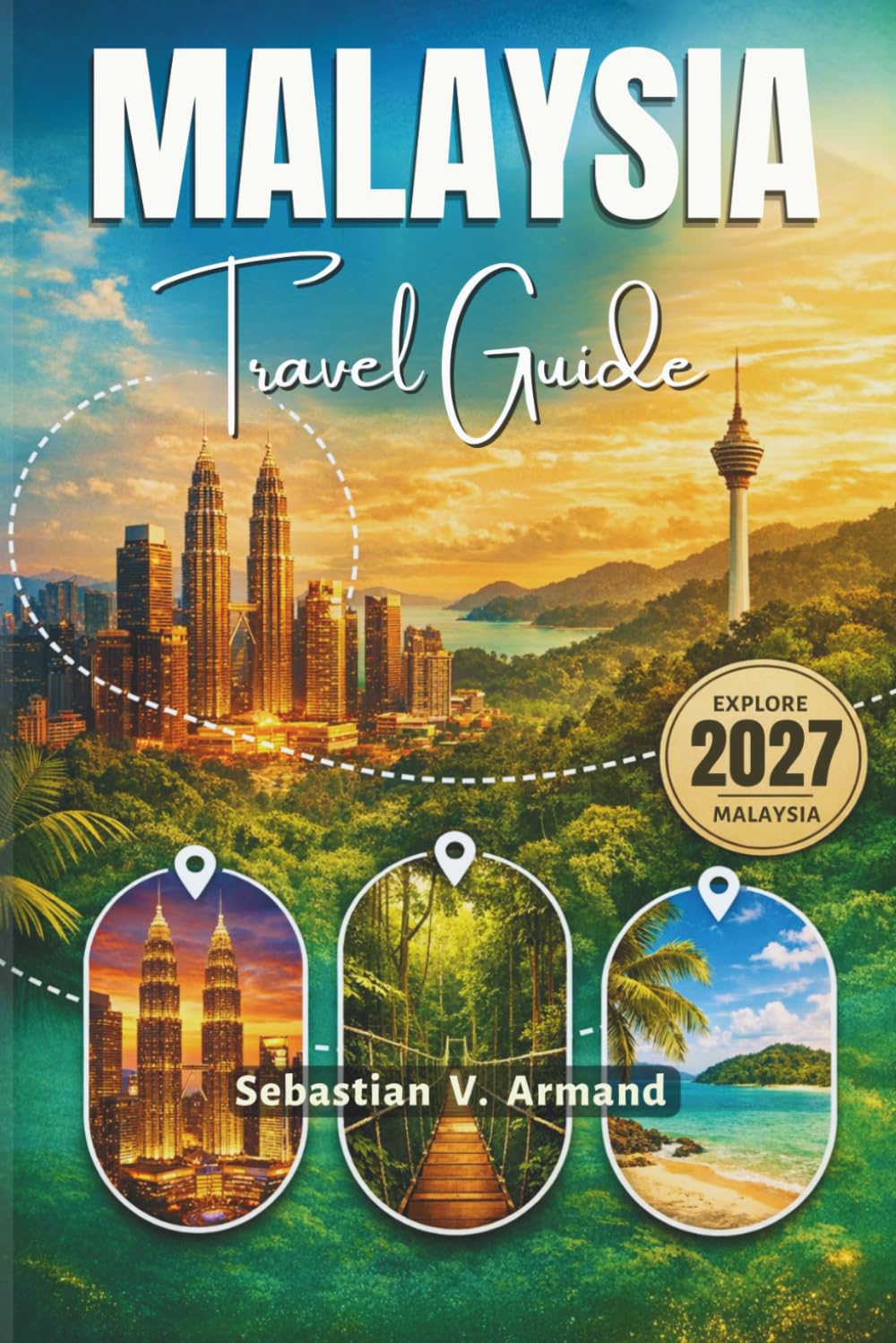 MALAYSIA TRAVEL GUIDE 2027: Discover South-East Asia’s Hidden Paradise with Borneo Rainforests, Stunning Beaches, Exotic Wildlife, Vibrant Cities, ... Maps, and Easy-to-Follow Itineraries.