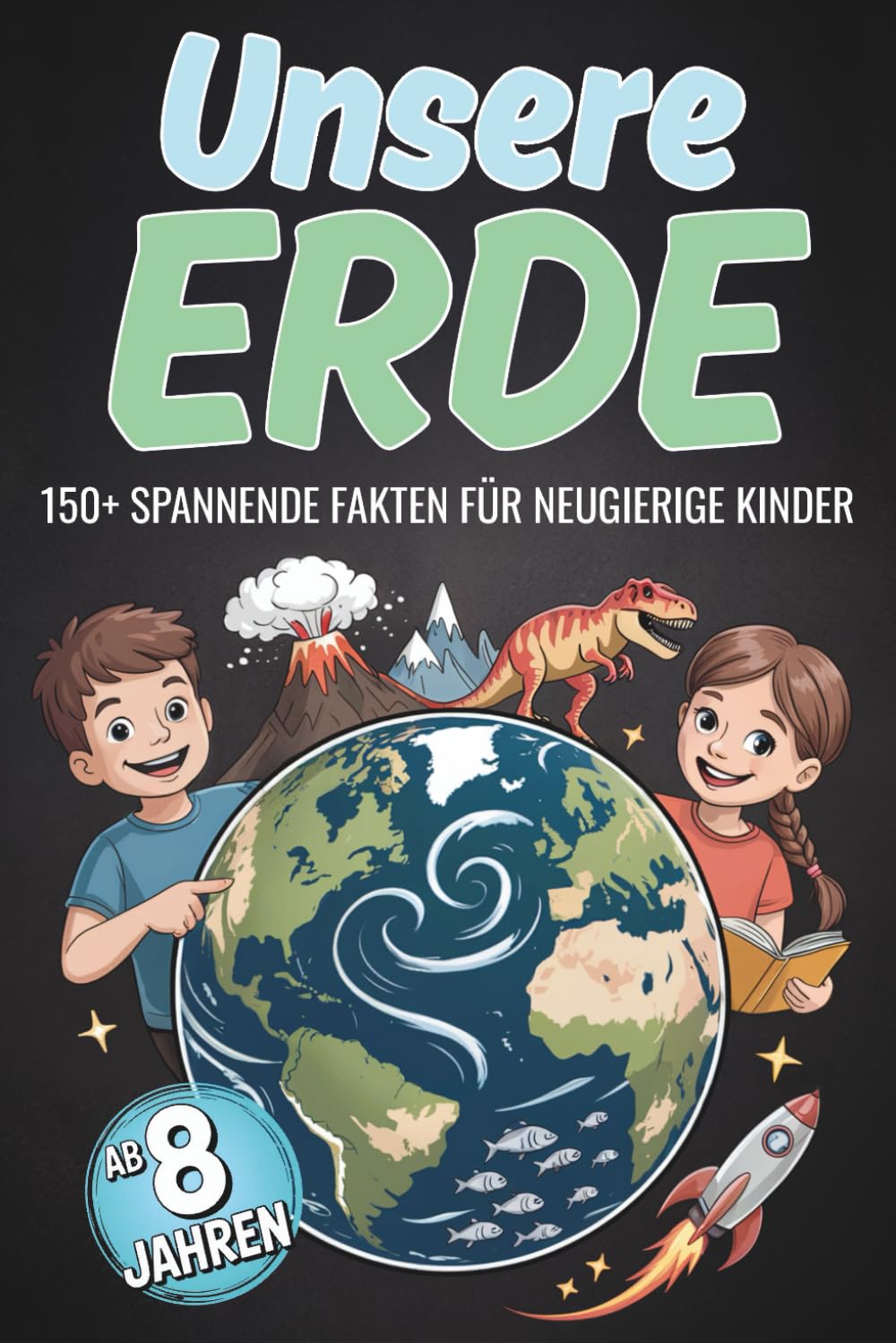 Unsere Erde – 150+ spannende Fakten für Kinder ab 8 Jahren: Das große Wissens- und Mitmachbuch über Tiere, Kontinente, Weltwunder & mehr – Lernen, Staunen und Entdecken leicht gemacht!