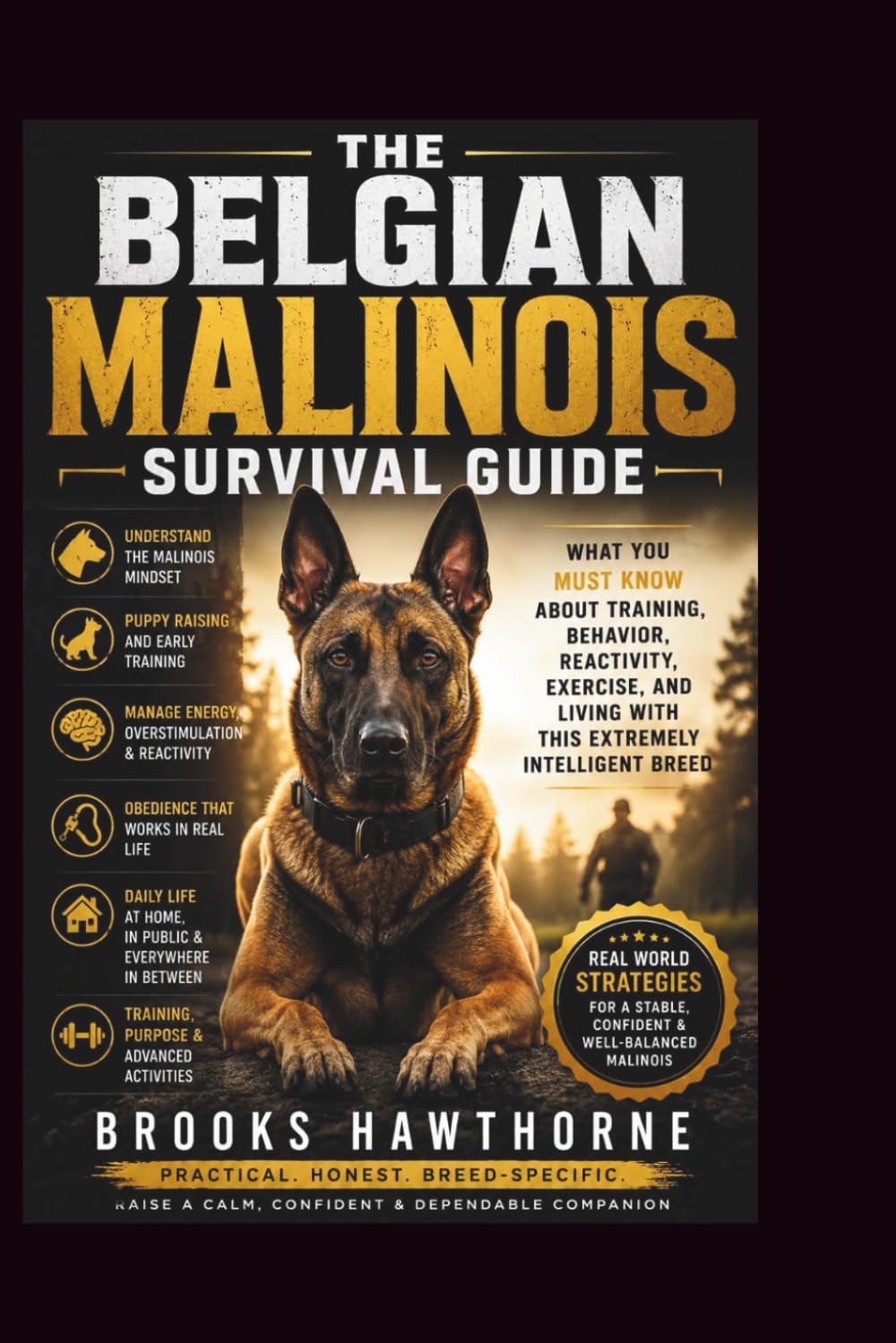 THE BELGIAN MALINOIS SURVIVAL GUIDE: What You Must Know About Training, Behavior, Reactivity, Exercise, and Living With This Extremely Intelligent Breed