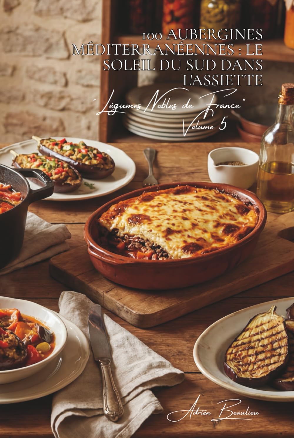 100 aubergines méditerranéennes : le soleil du Sud dans l'assiette: Ratatouille, moussaka, caviar... l'aubergine française qui voyage (SÉRIE LÉGUMES & ... "Légumes Nobles de France" (10 livres))