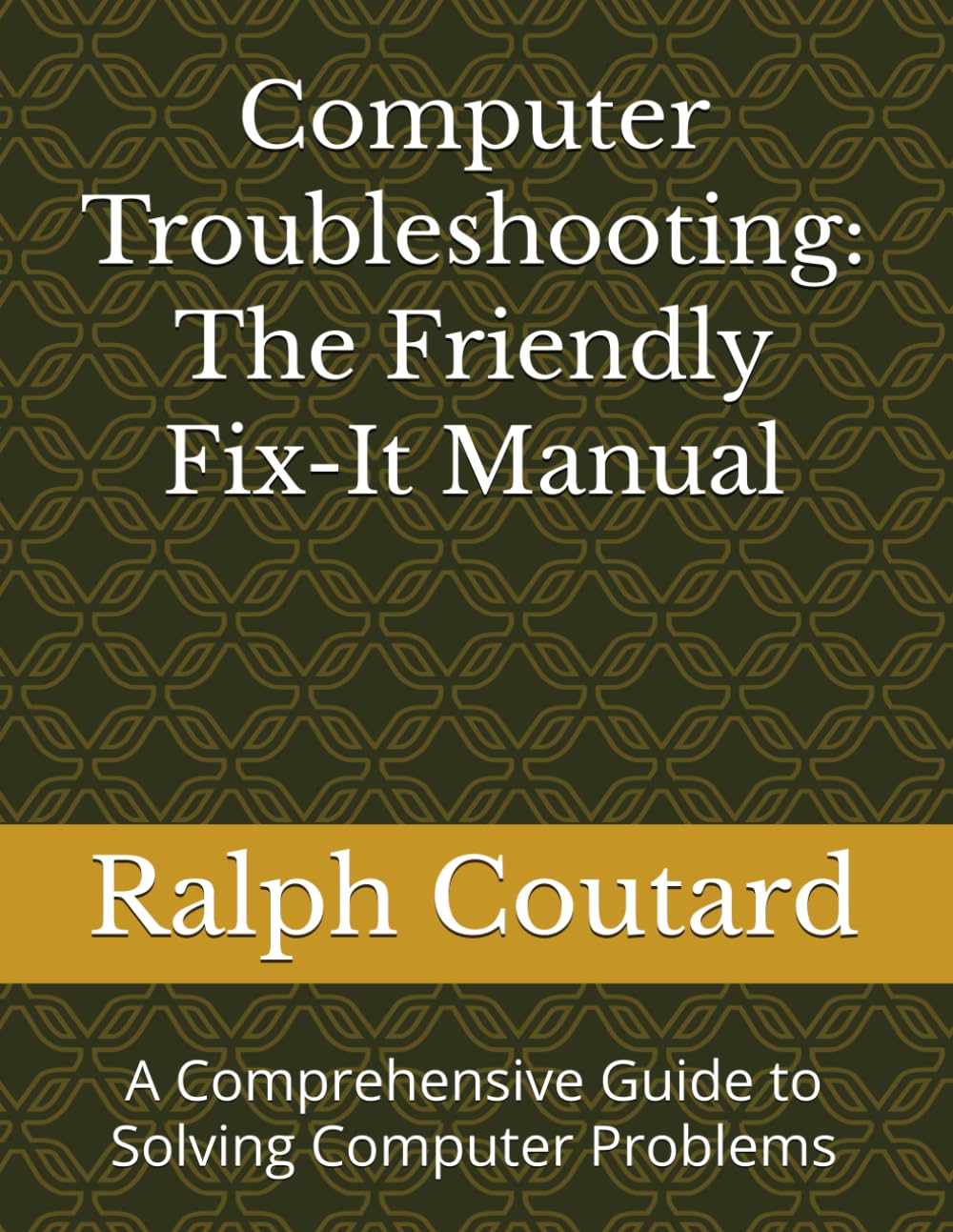 Computer Troubleshooting: The Friendly Fix-It Manual: A Comprehensive Guide to Solving Computer Problems
