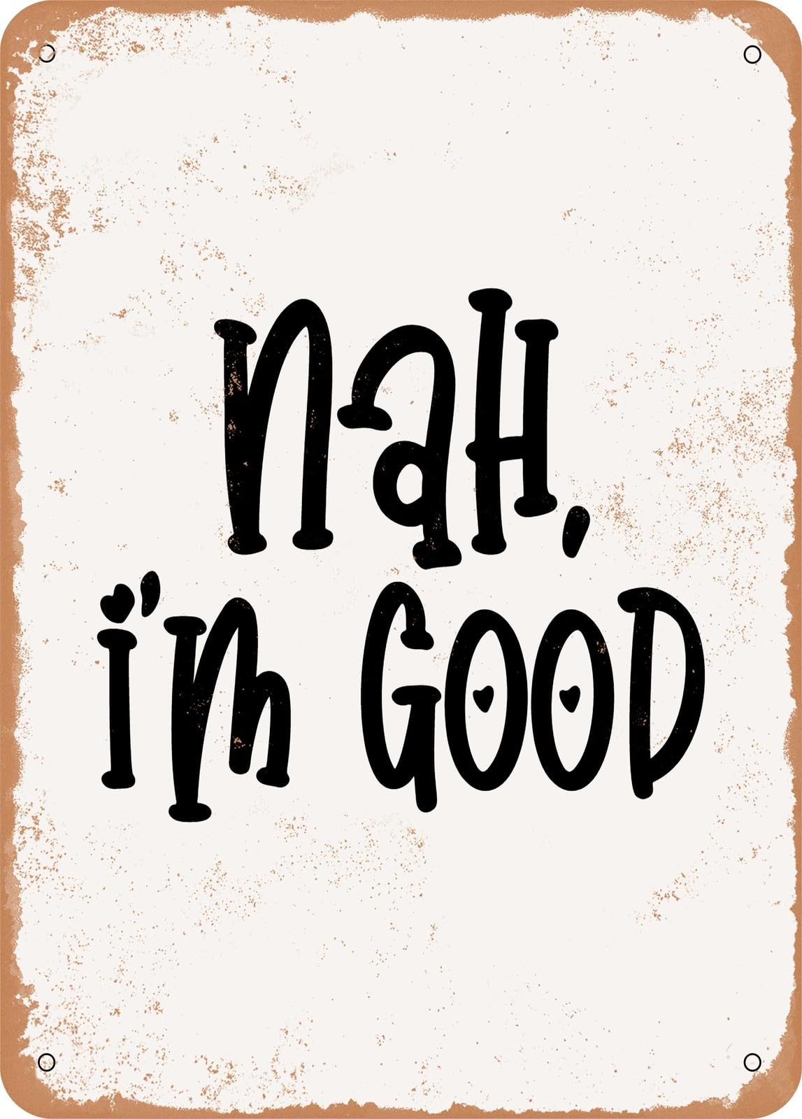 Metal Sign - Nah I'm Good - Vintage Rusty Look home decor