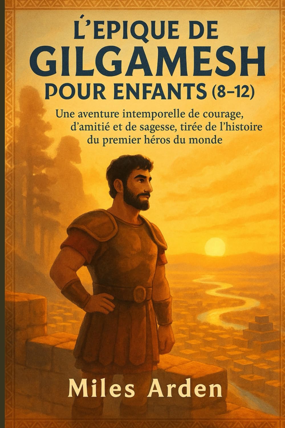 L'ÉPIQUE DE GILGAMESH POUR ENFANTS (8-12): Une aventure intemporelle de courage, d'amitié et de sagesse, tirée de l'histoire du premier héros du monde
