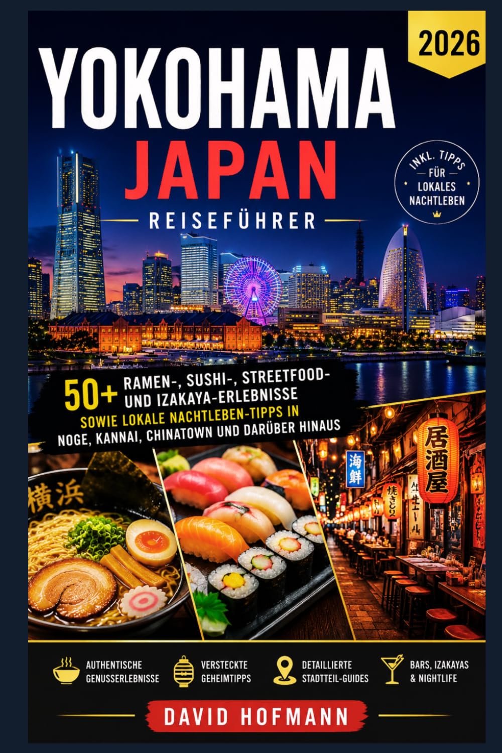 Yokohama Japan Reiseführer 2026: 50+ Ramen-, Sushi-, Streetfood- und Izakaya-Erlebnisse sowie Lokale Nachtleben-Tipps in Noge, Kannai, Chinatown und darüber hinaus