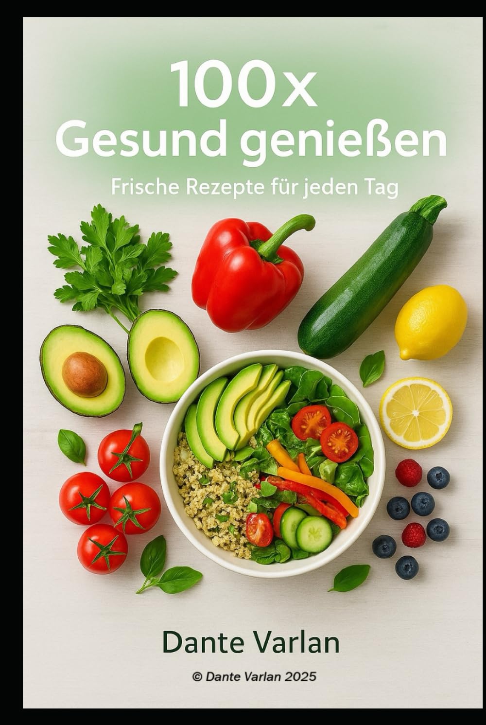 100× Gesund genießen – Frische Rezepte für jeden Tag: Einfach kochen, bewusst genießen – leichte, nährstoffreiche Gerichte für deinen Alltag