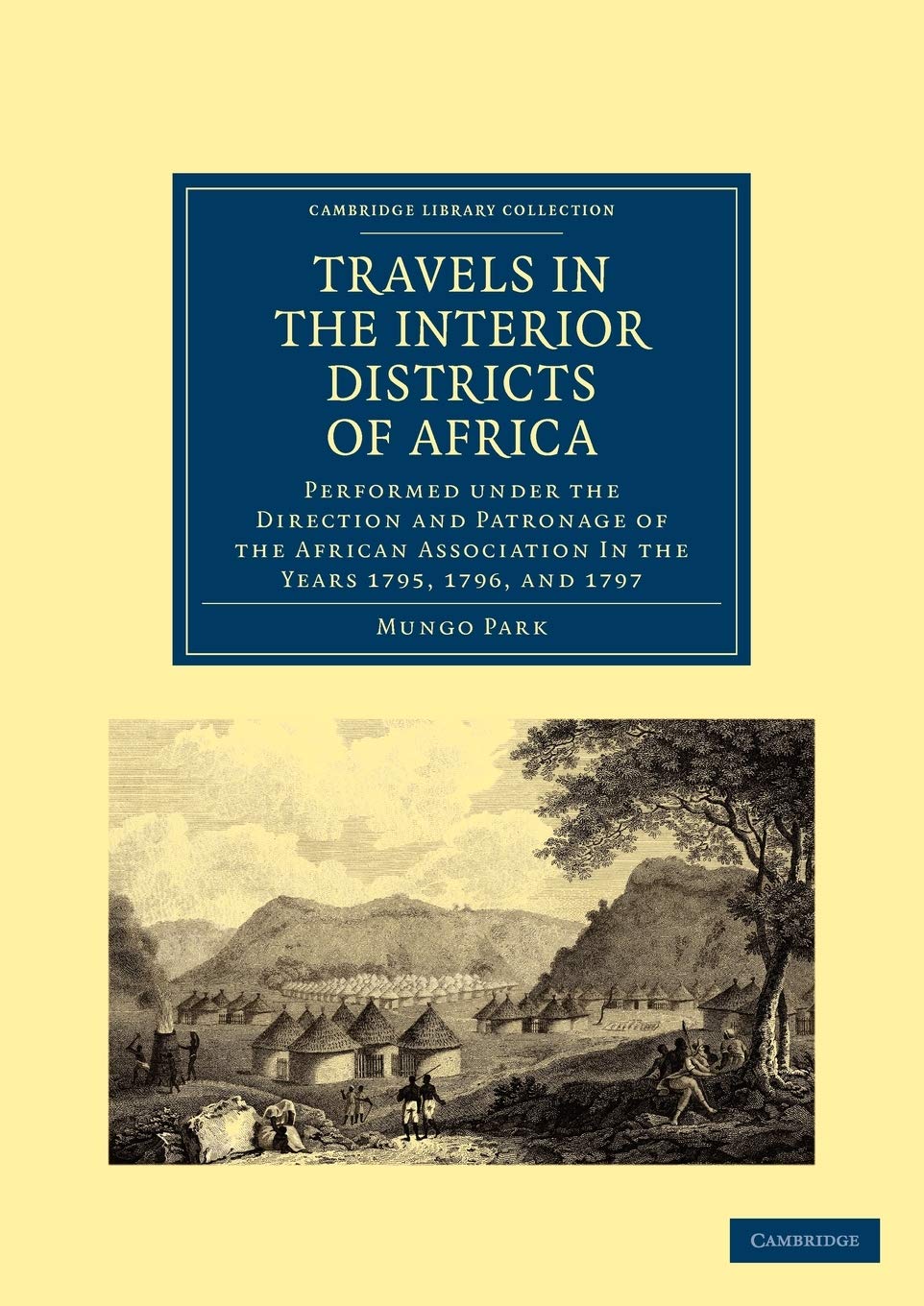 Travels in the Interior Districts of Africa: Performed under the Direction and Patronage of the African Association in the Years 1795, 1796, and 1797 (Cambridge Library Collection - African Studies)