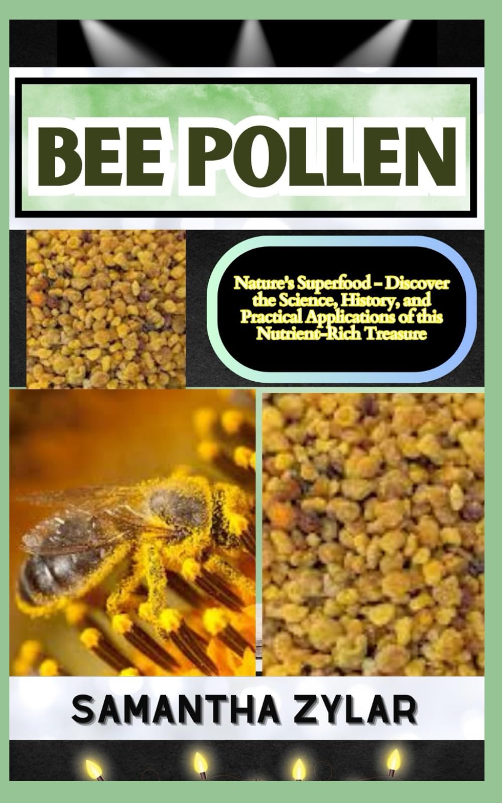 BEE POLLEN: Nature's Superfood - Discover the Science, History, and Practical Applications of this Nutrient-Rich Treasure