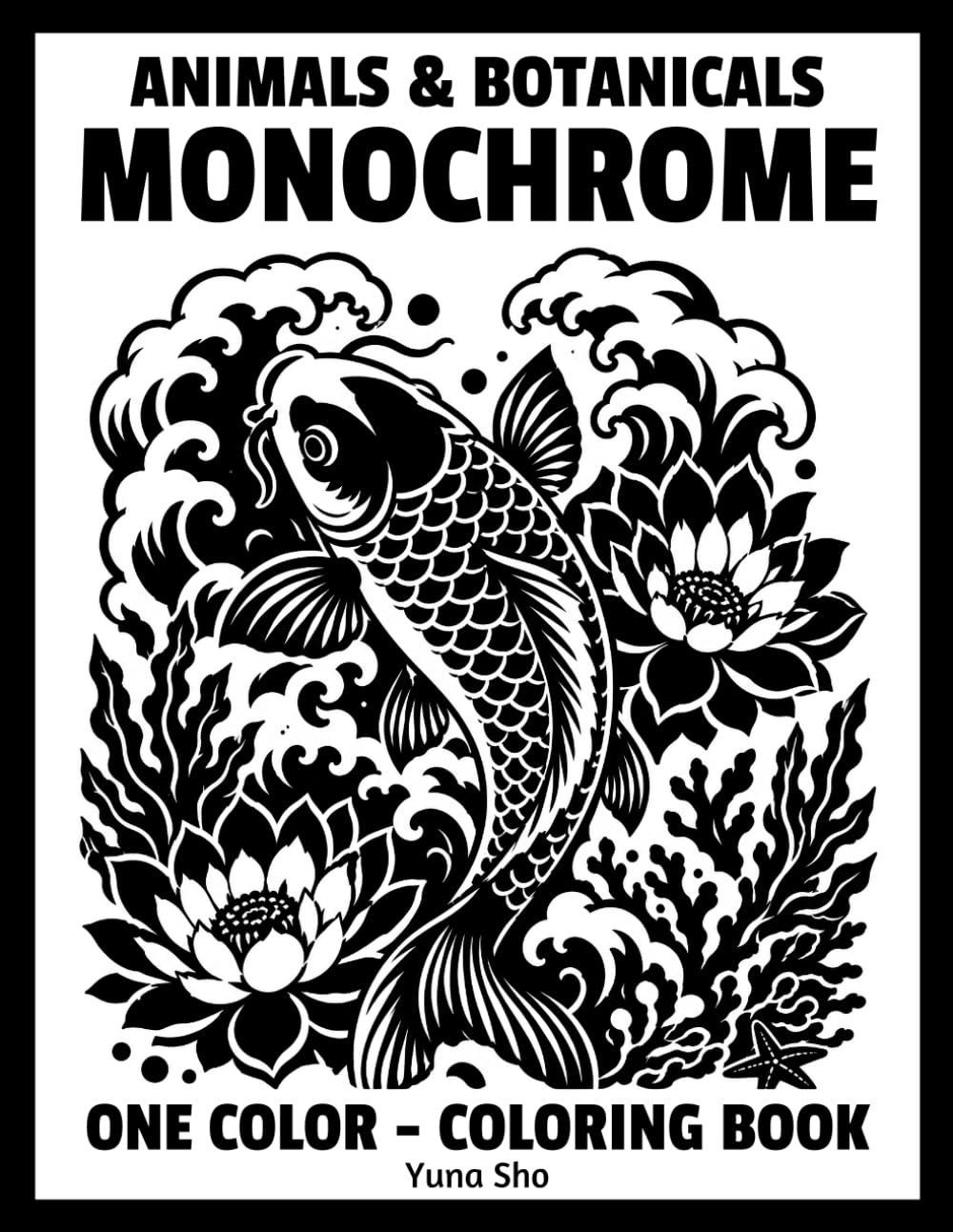 Animals & Botanicals Monochrome One Color – Coloring Book: 50 Bold Animal, Floral, and Botanical Designs for Relaxation, Mindfulness, Stress Relief, and Creative Fun