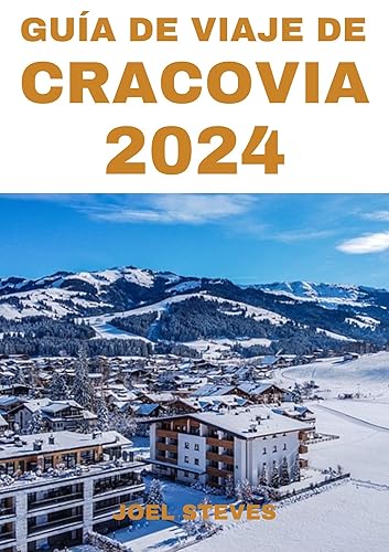 GUÍA DE VIAJE DE CRACOVIA 2024: UNA GUÍA DE VIAJE ACTUALIZADA PARA SU VISITA A CRACOVIA CON INFORMACIÓN ÚTIL PARA VIAJE (Spanish Edition)