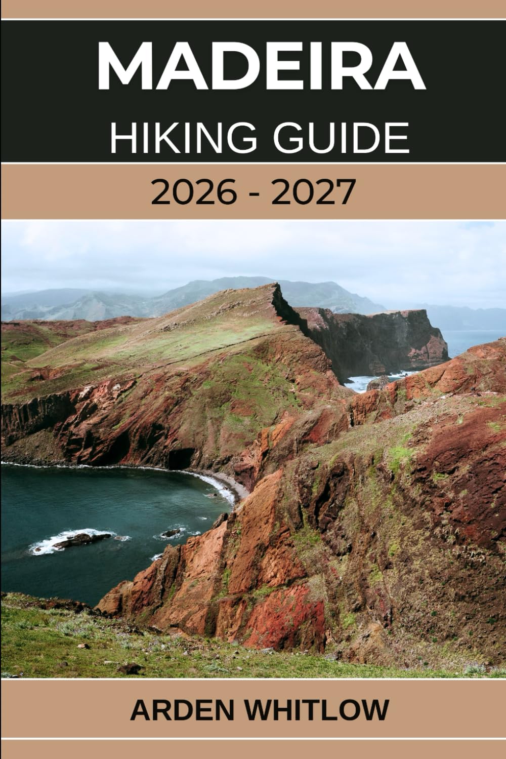 MADEIRA HIKING GUIDE 2026 – 2027: Step-by-Step Hiking Routes Through Madeira’s Mountains, Dramatic Coastline, and Levada Adventures (EPIC TRAILS OF THE WORLD SERIES)