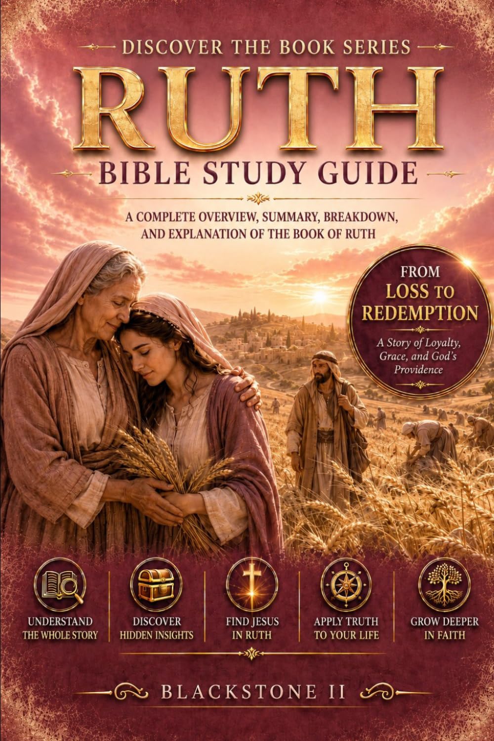Ruth Bible Study Guide: A Complete Overview, Summary, breakdown, and Explanation of The Book of Ruth (Discover The Book Series)