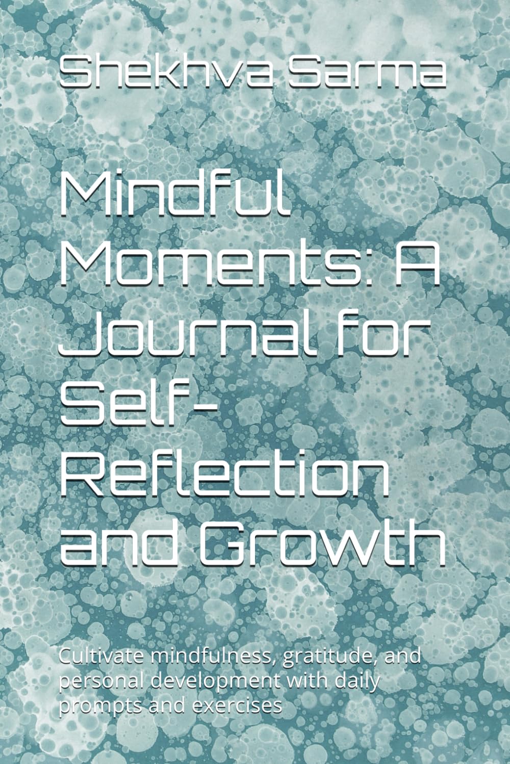Mindful Moments: A Journal for Self-Reflection and Growth: Cultivate mindfulness, gratitude, and personal development with daily prompts and exercises