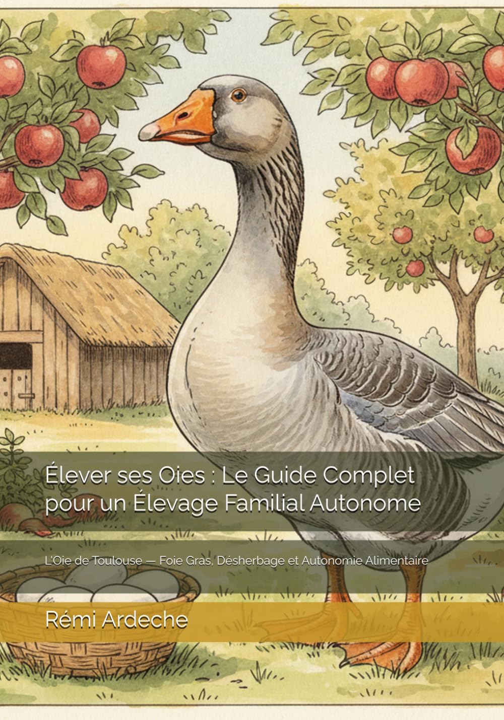 Élever ses Oies : Le Guide Complet pour un Élevage Familial Autonome: L'Oie de Toulouse — Foie Gras, Désherbage et Autonomie Alimentaire