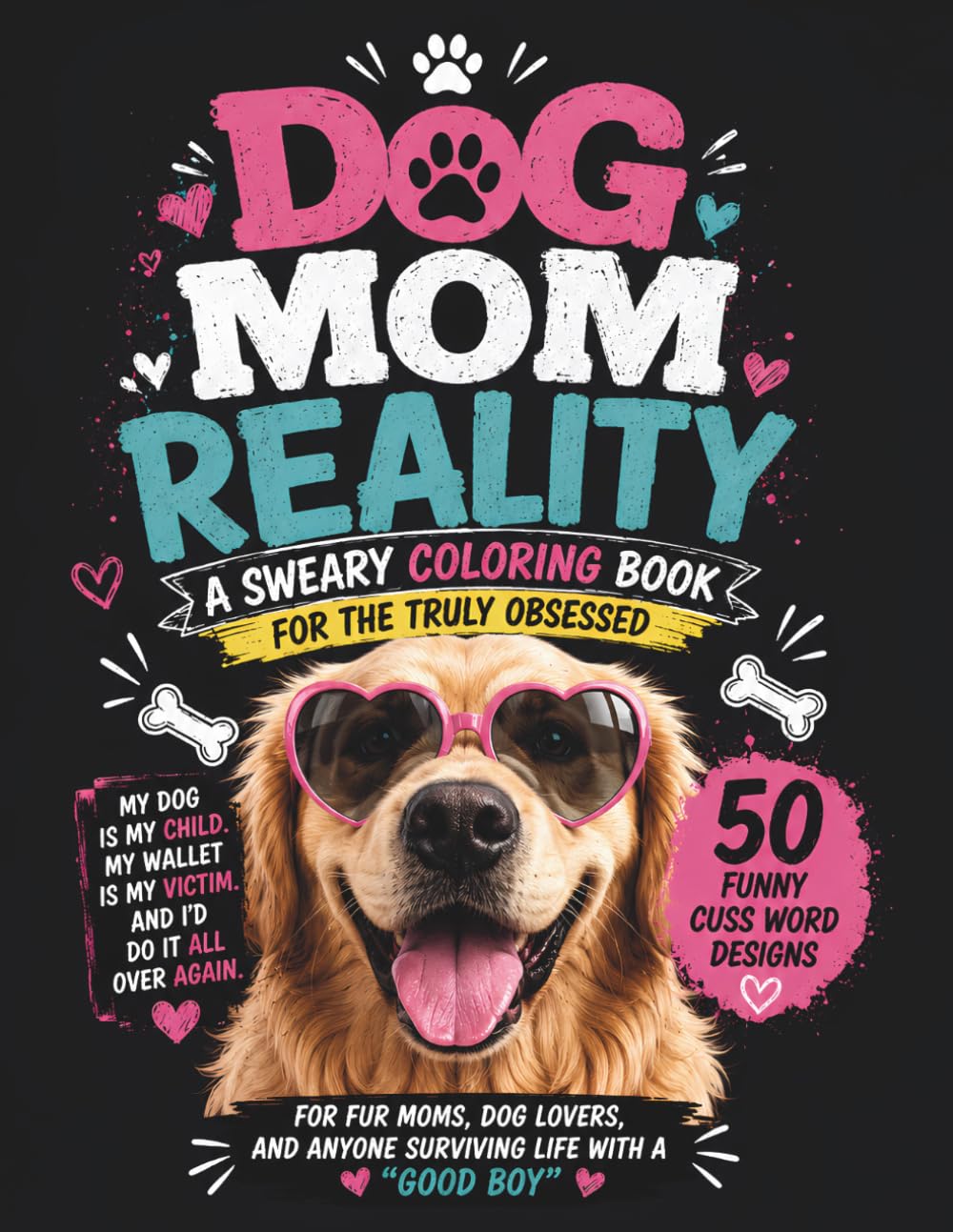 Dog Mom Reality: A Sweary Coloring Book for the Truly Obsessed: 50 Funny Cuss Word Designs for Fur Moms, Dog Lovers, and Anyone Surviving Life with a "Good Boy" – Stress Relief for Pet Parents