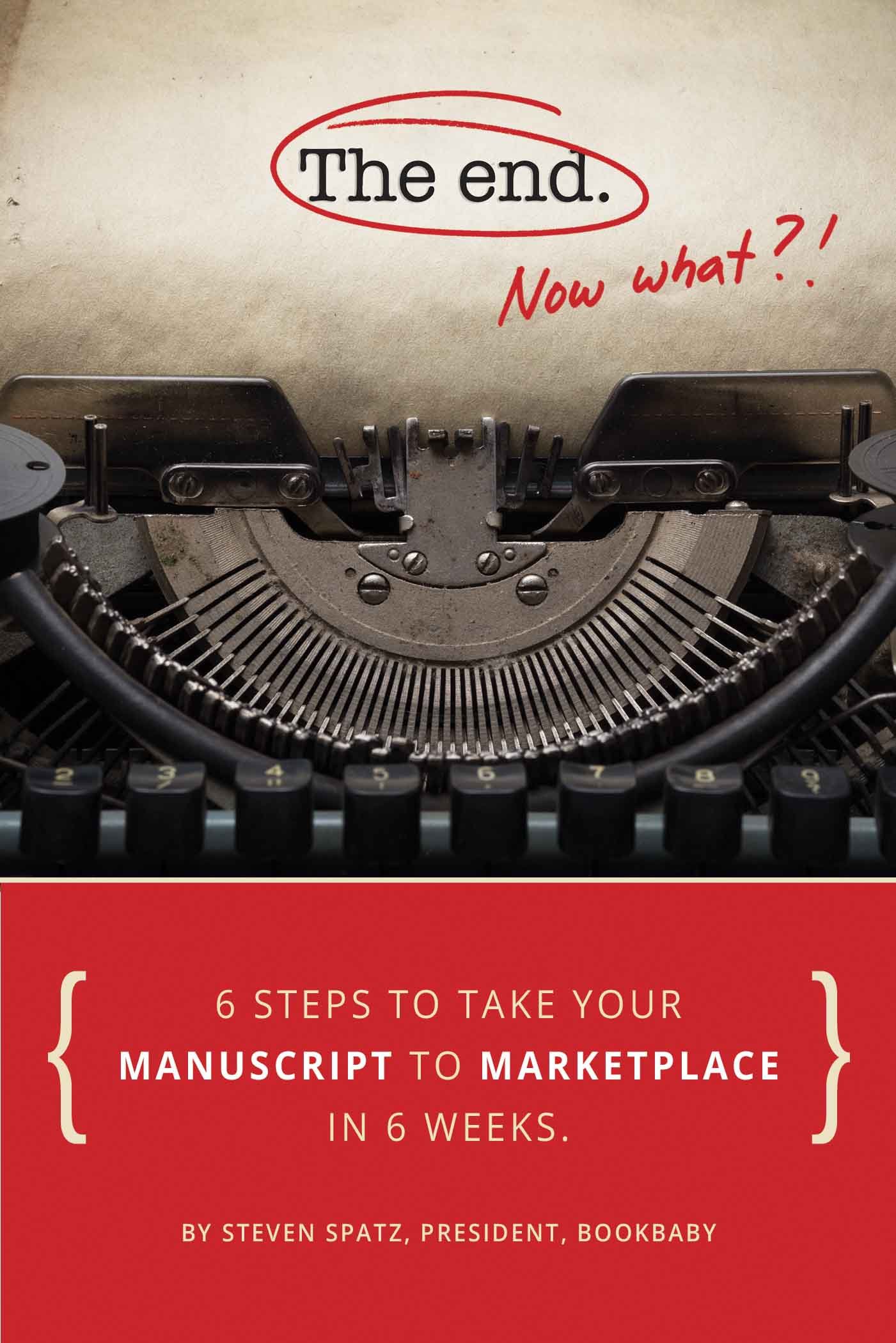 The End - Now What?!: 6 Steps to Take Your Manuscript to Marketplace In 6 Weeks