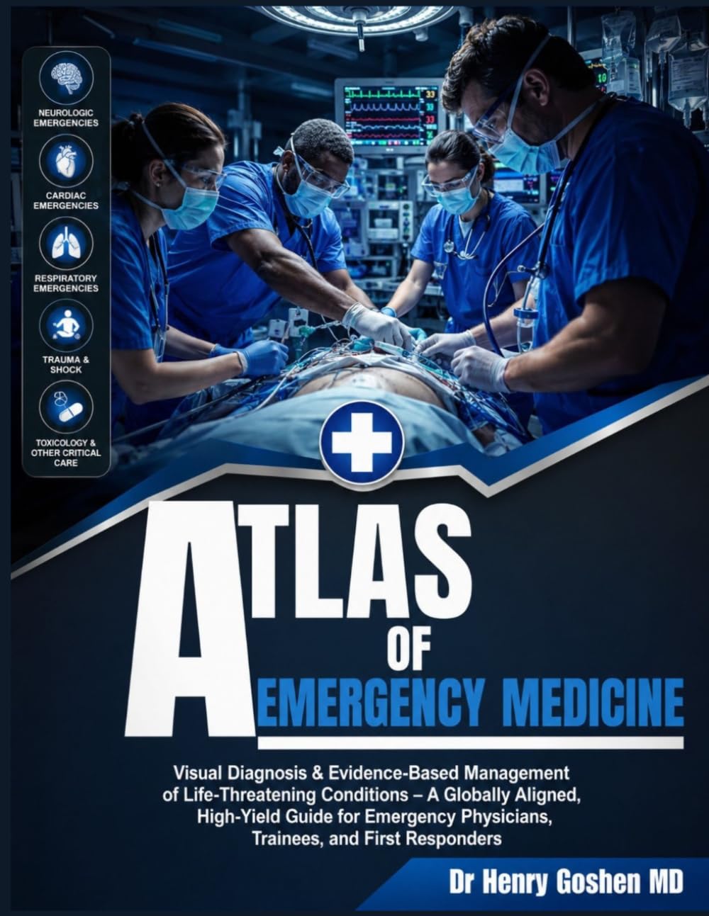 Atlas Of Emergency Medicine: Visual Diagnosis & Evidence-Based Management of Life-Threatening Conditions – A Globally Aligned, High-Yield Guide for Emergency Physicians, Trainees, and First Responders