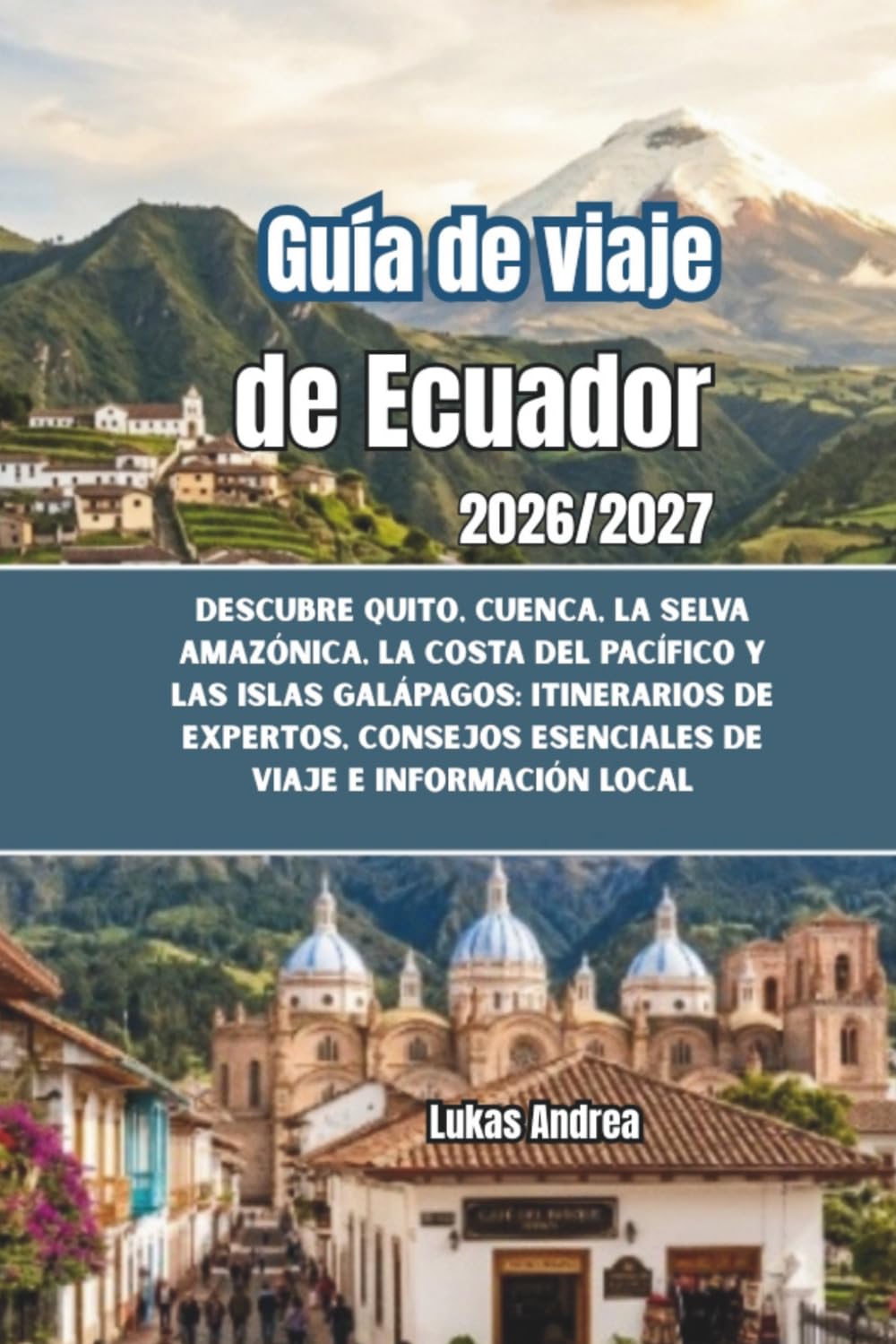 Guía de viaje de Ecuador 2026/2027: Descubre Quito, Cuenca, la selva amazónica, la costa del Pacífico y las Islas Galápagos: itinerarios de expertos, consejos esenciales de viaje e información local