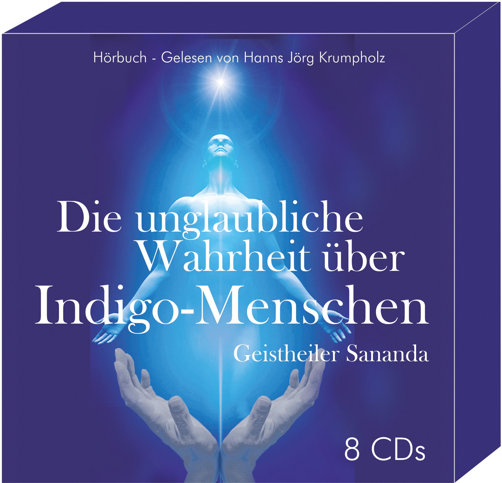 Die unglaubliche Wahrheit über Indigo-Menschen: Geistheiler Sananda - Hörbuch auf 8 CD`s - ca. 554 Minuten