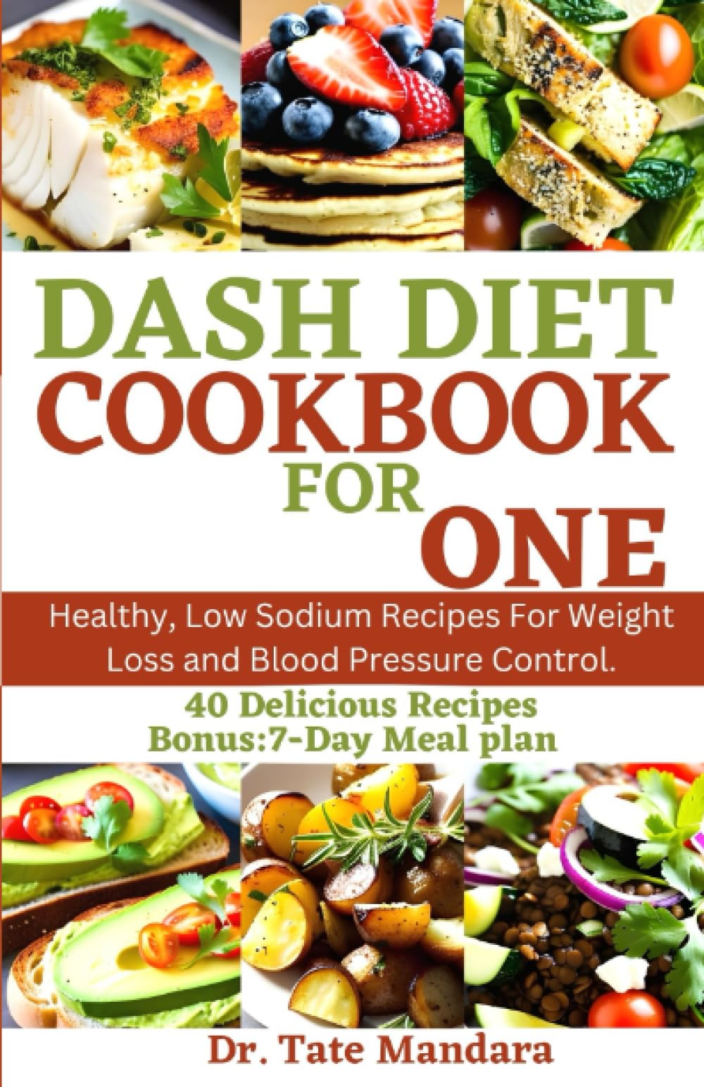 DASH DIET COOKBOOK FOR ONE: Healthy, Low Sodium Recipes For Weight Loss and Blood Pressure Control.