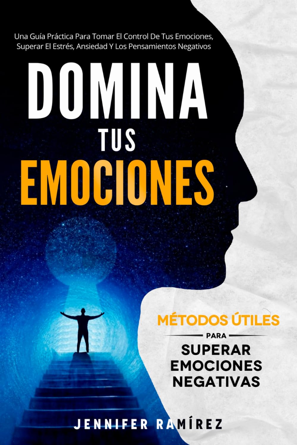 Domina Tu Emociones: Una Guía Práctica Para Tomar El Control De Tus Emociones, Superar El Estrés, La Ansiedad Y Los Pensamientos Negativos (Desarrollo Personal Y Autoayuda)