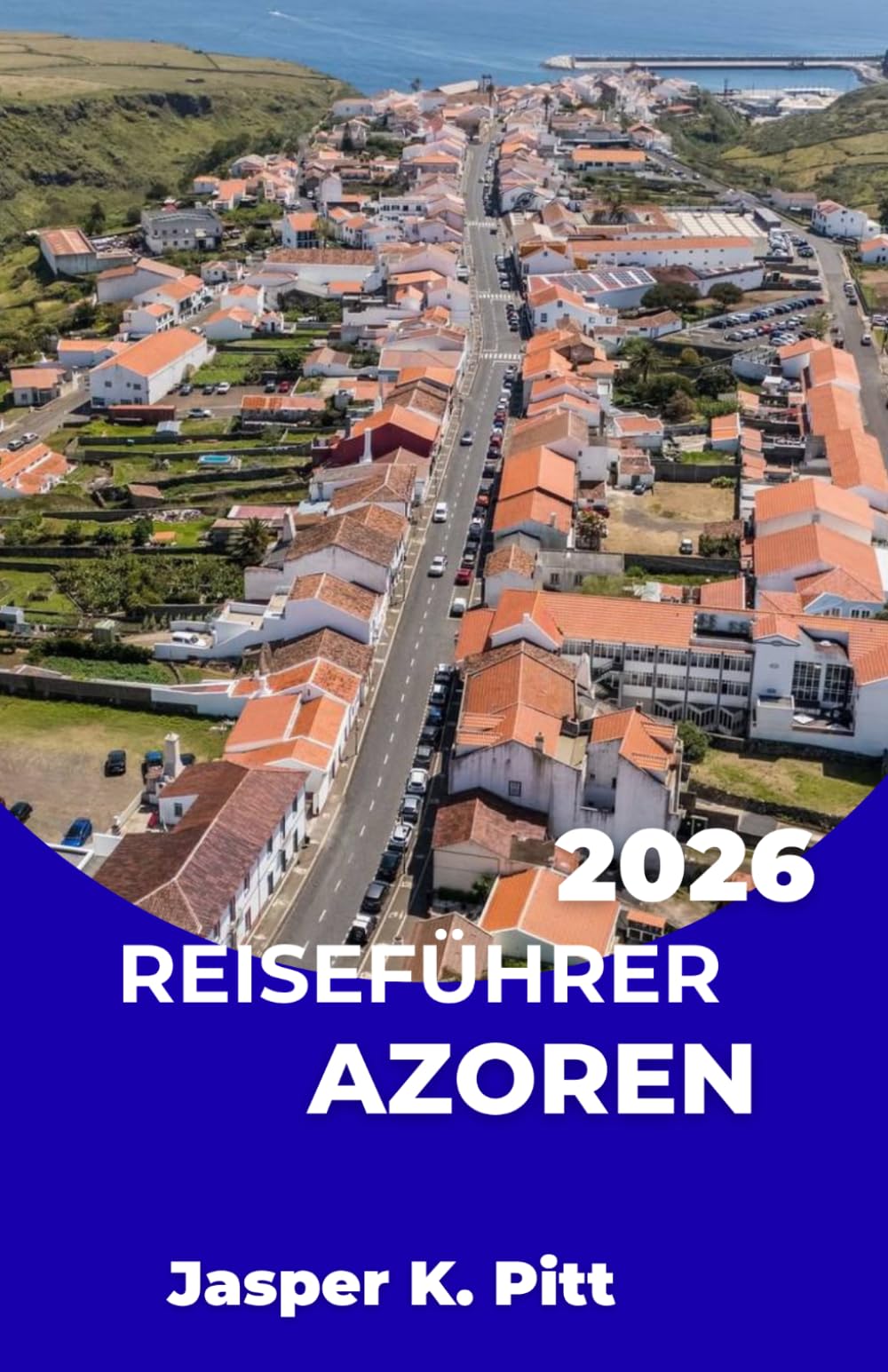 REISEFÜHRER AZOREN 2026: Koordinierte Inselhüpfrouten durch die Atlantikinseln mit Transportzeiten, Verbindungen zwischen den Inseln und ... mehrerer Inseln für unabhängige Entdecker