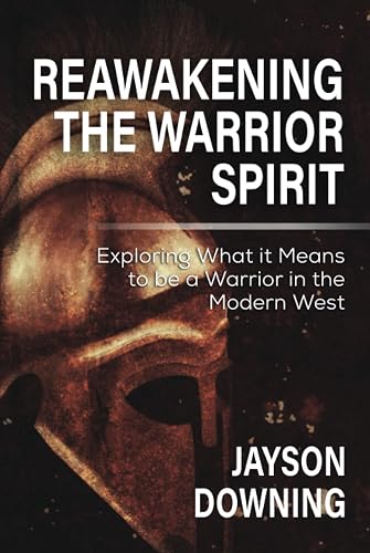Reawakening the Warrior Spirit: Exploring What it Means to be a Warrior in the Modern West