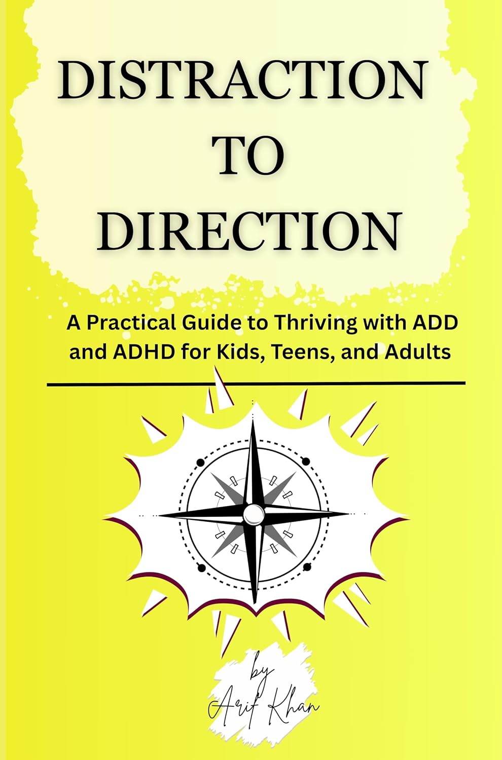 Distraction To Direction : A Practical Guide to Thriving with ADD and ADHD for Kids, Teens, and Adults
