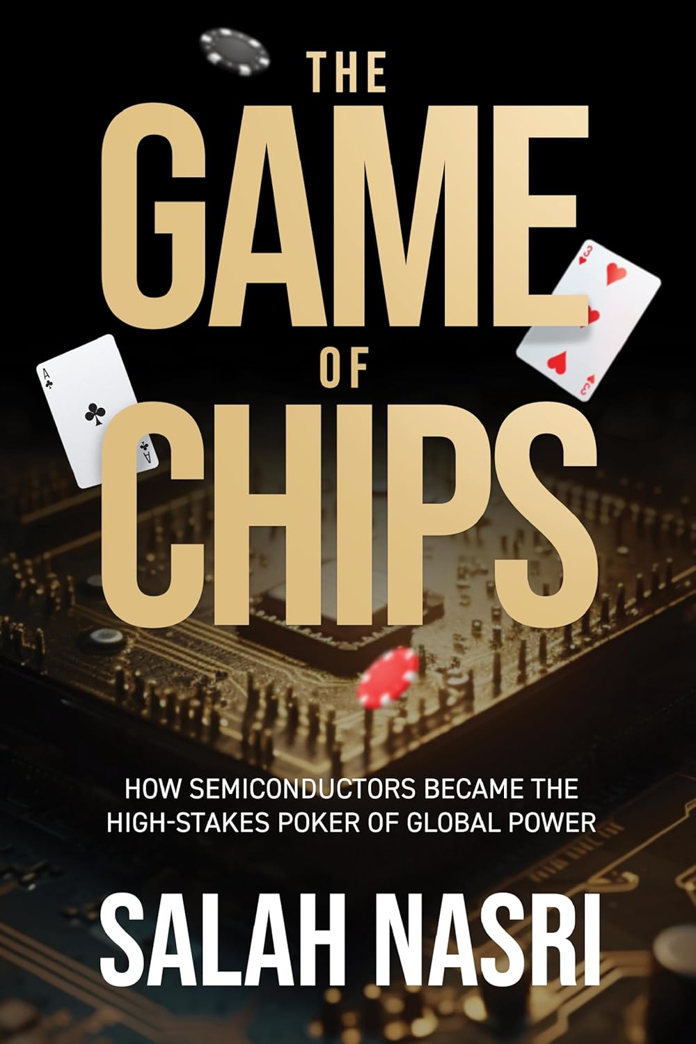 Game of Chips: How Semiconductors Became the High-Stakes Poker of Global Power      Kindle Edition