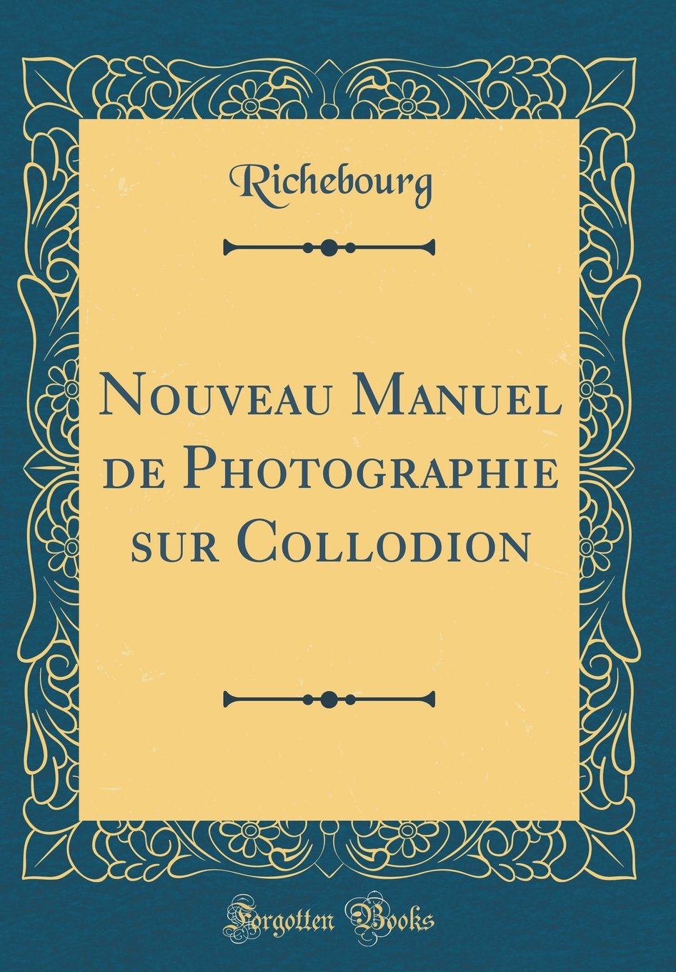 Nouveau Manuel de Photographie sur Collodion (Classic Reprint) (French Edition)