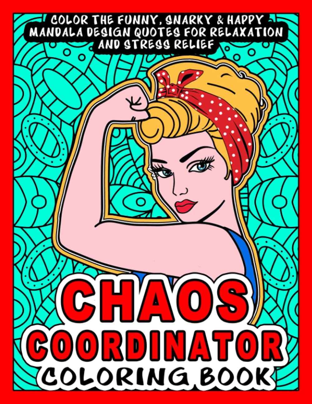 Chaos Coordinator Coloring Book: Color the Funny, Snarky & Happy Mandala Design Quotes inside this Adult Coloring book For Relaxation and Stress ... Moms, Nurses, teachers, admin assistants etc.