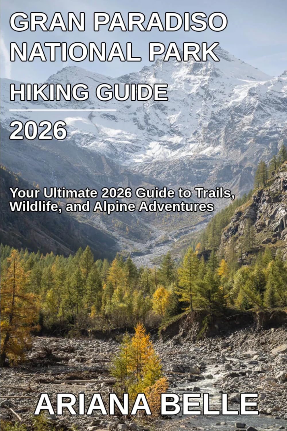 GRAN PARADISO NATIONAL PARK HIKING GUIDE 2026: Your Ultimate 2026 Guide to Trails, Wildlife, and Alpine Adventures (Wanderfar: A Global Hiking Companion Series)