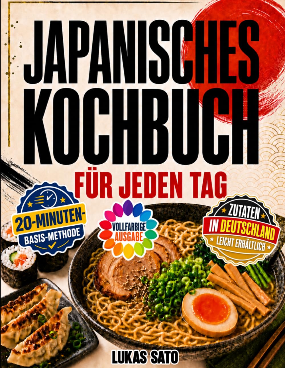 Japanisches Kochbuch für jeden Tag: Einfache Rezepte für Sushi, Ramen, Gyoza, Donburi, Bento und mehr - mit der 20-Minuten-Basis-Methode und Zutaten, die du in Deutschland leicht findest